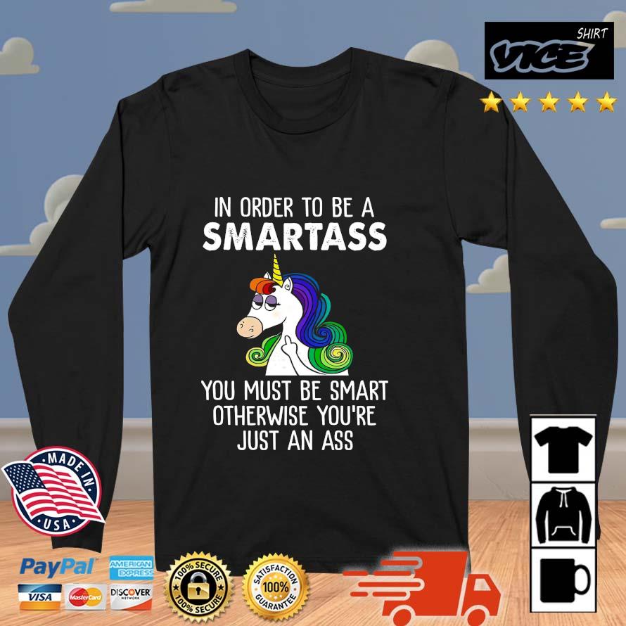 Best Tee For You And Your Friend Unicorns In Order To Be A Smartass You Must Be Smart Otherwise You're Just An Ass Shirt,Cotton Shirt