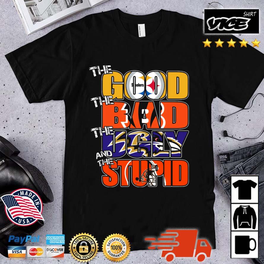 The Good Pittsburgh Steelers The Bad Bengals The Ugly Ravens The Stupid Browns 2022 Shirt