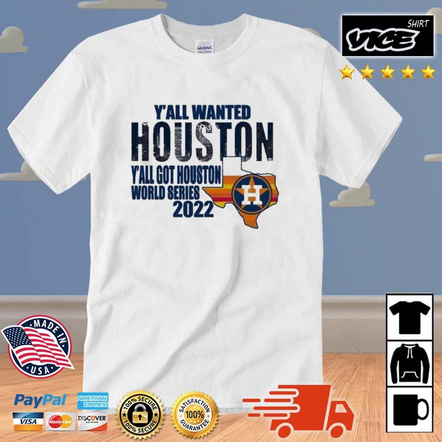 Y'all Wanted Houston Y'all Got Houston Astros Got Houston World Series 2022 Shirt