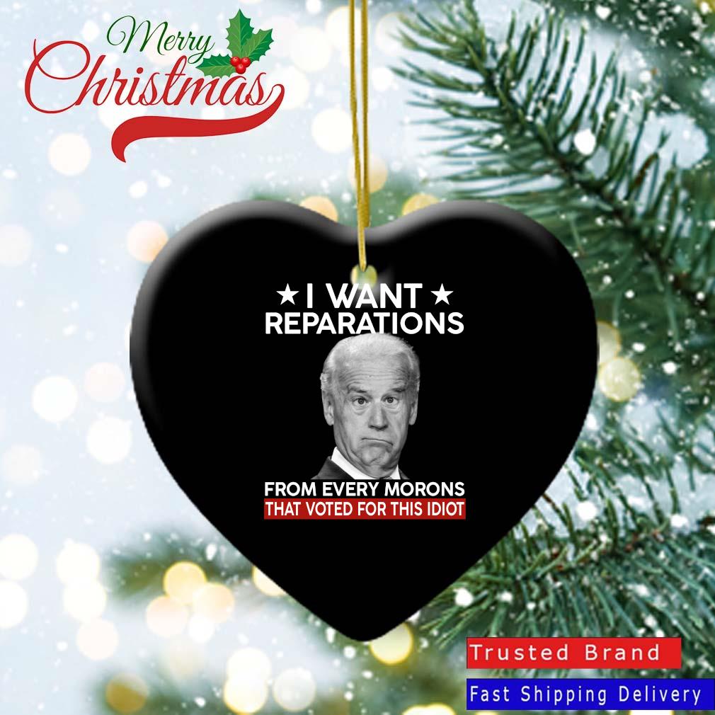 Biden I want reparations from every moron that voted for shit idiot 2022 Ornament