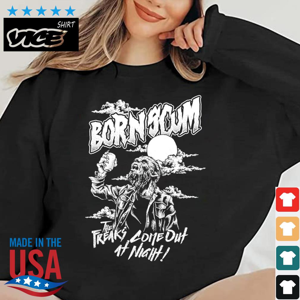 Born Scum The Freaks Come Out At Night Shirt
