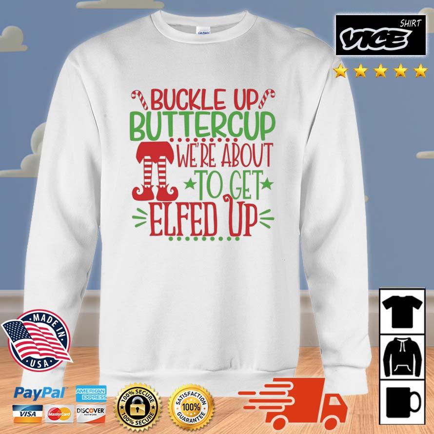 Buckle Up Buttercup We're About To Get Elfed Up Ugly Christmas 2022 Sweater