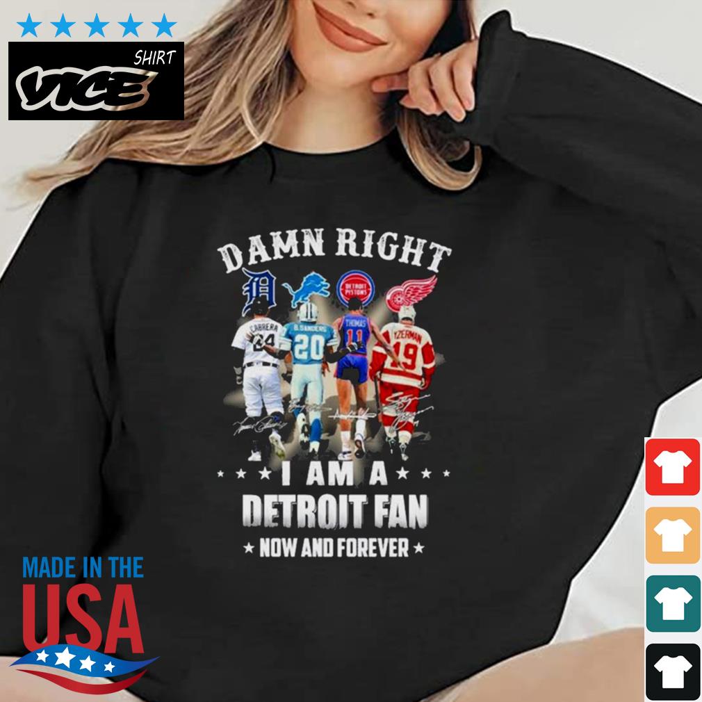 Damn Right I Am A Detroit Fan Now And Forever Signatures 2022 Shirt