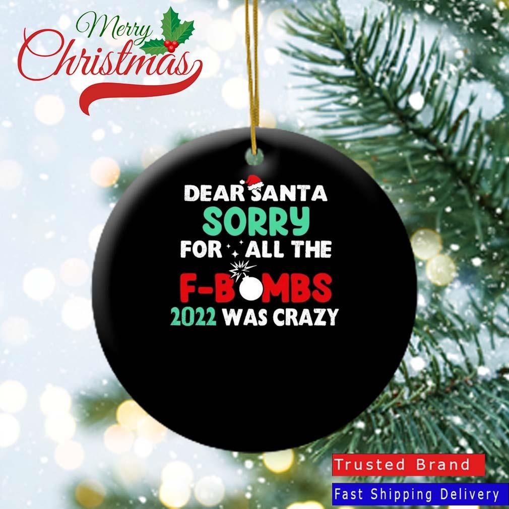 Dear Santa Sorry For All The F-Bombs 2022 Was Crazy Christmas Ornament