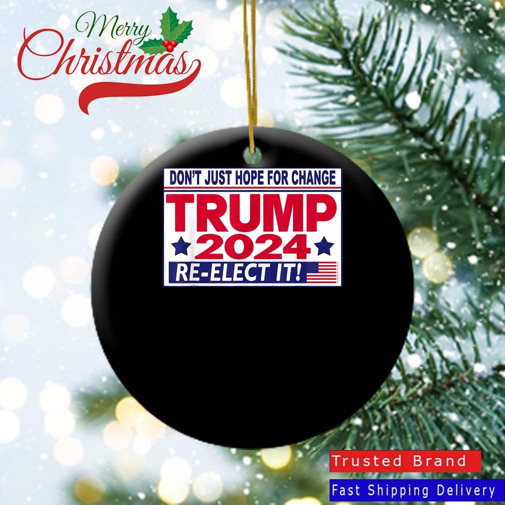 Don't Just Hope For Change Re-Elect Trump President 2024 Ornament