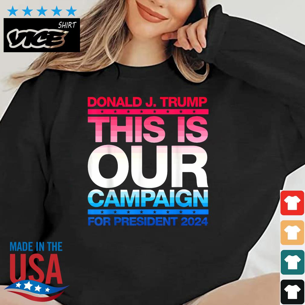 Donald J. Trump This Is Our Campaign For President 2024 Shirt