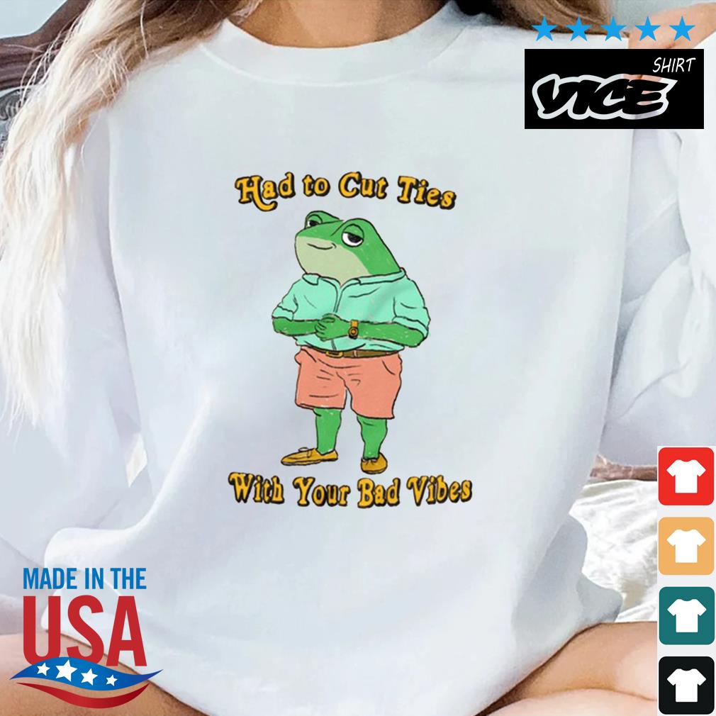 Had To Cut Ties With Your Bad Vibes Frog Shirt