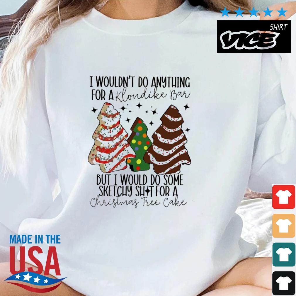 I Wouldn't Do Anything For A Klondike Bar But I Would Do Some Sketchy Shit For A Christmas Tree Cake Sweater