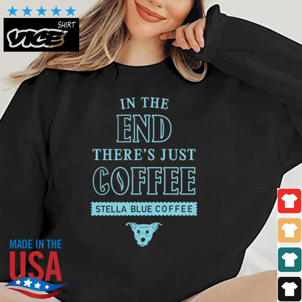 In The End There's Just Coffee Stella Blue Coffee Bundles Logo Shirt