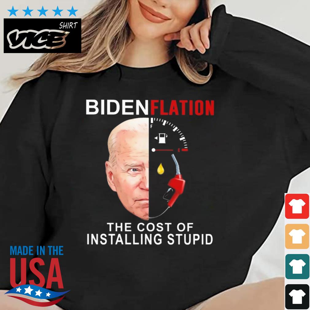 Joe Biden Bidenflation The Cost Of Installing Stupid 2022 Shirt