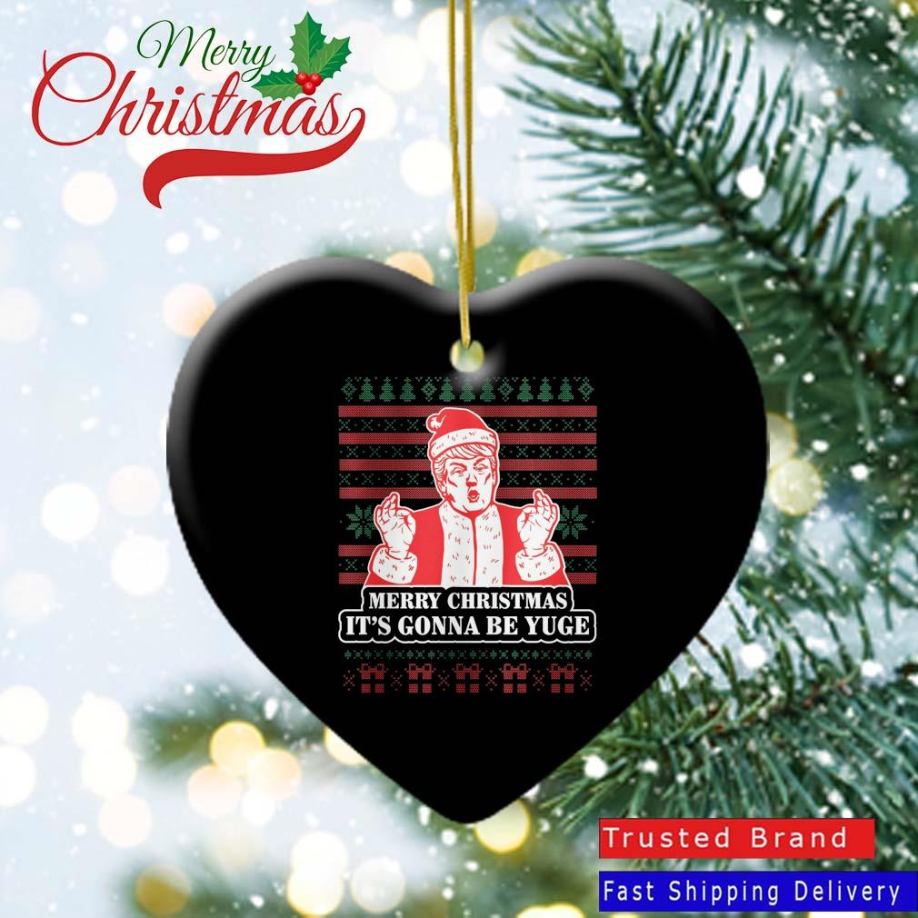 Merry Christmas It's Going To Be Yuge - Yuge Donald Trump Santa Claus Ugly Christmas 2022 Ornament