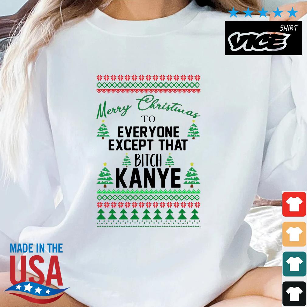 Merry Christmas To Everyone Except That Bitch Kanye Ugly Christmas Sweater