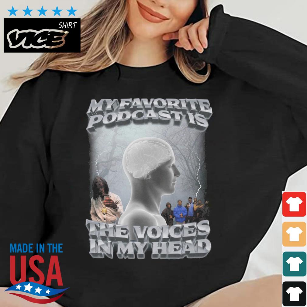 My Favorite Podcast Is The Voices In My Head Shirt