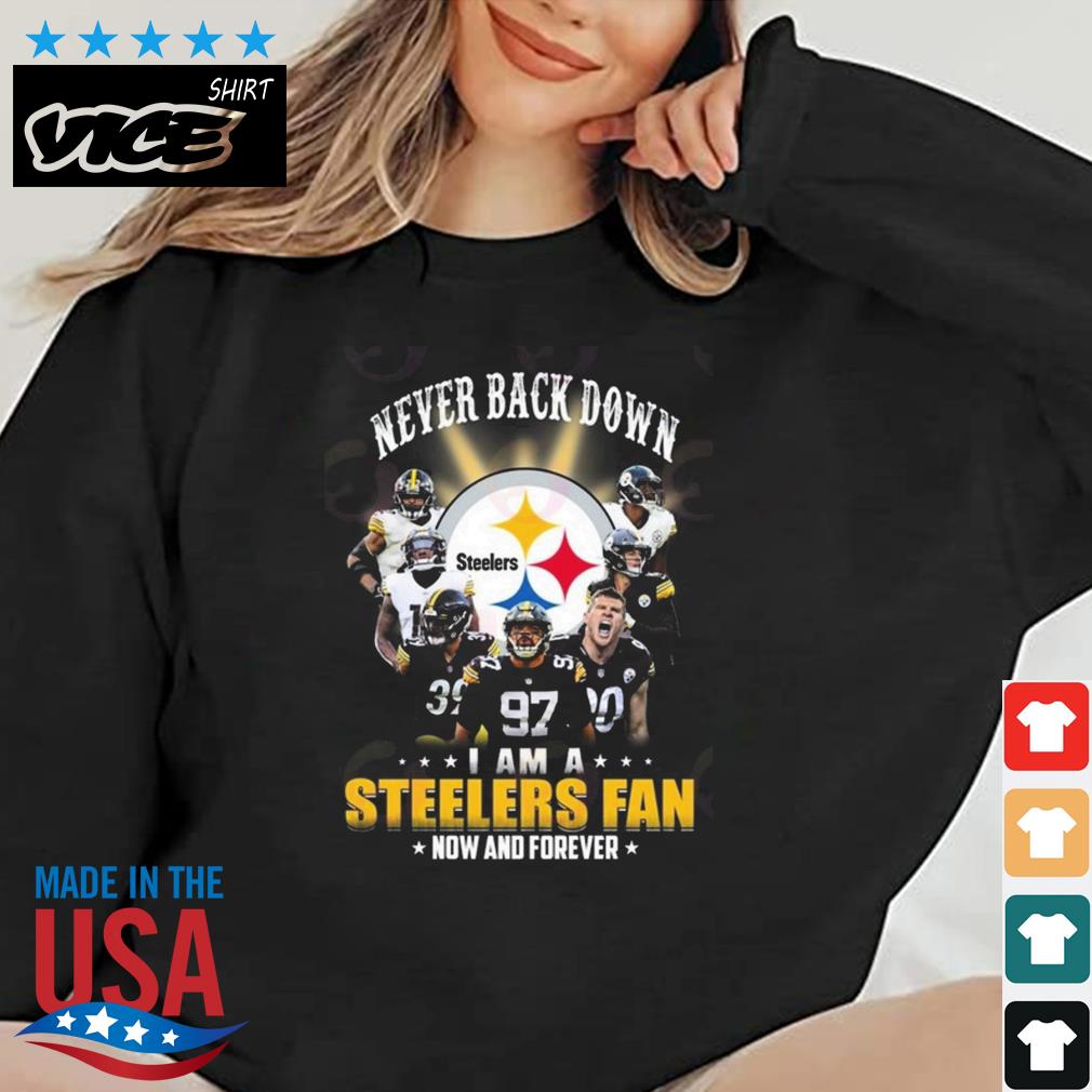 Never Back Down I Am A Pittsburgh Steelers Now And Forever 2022 Shirt