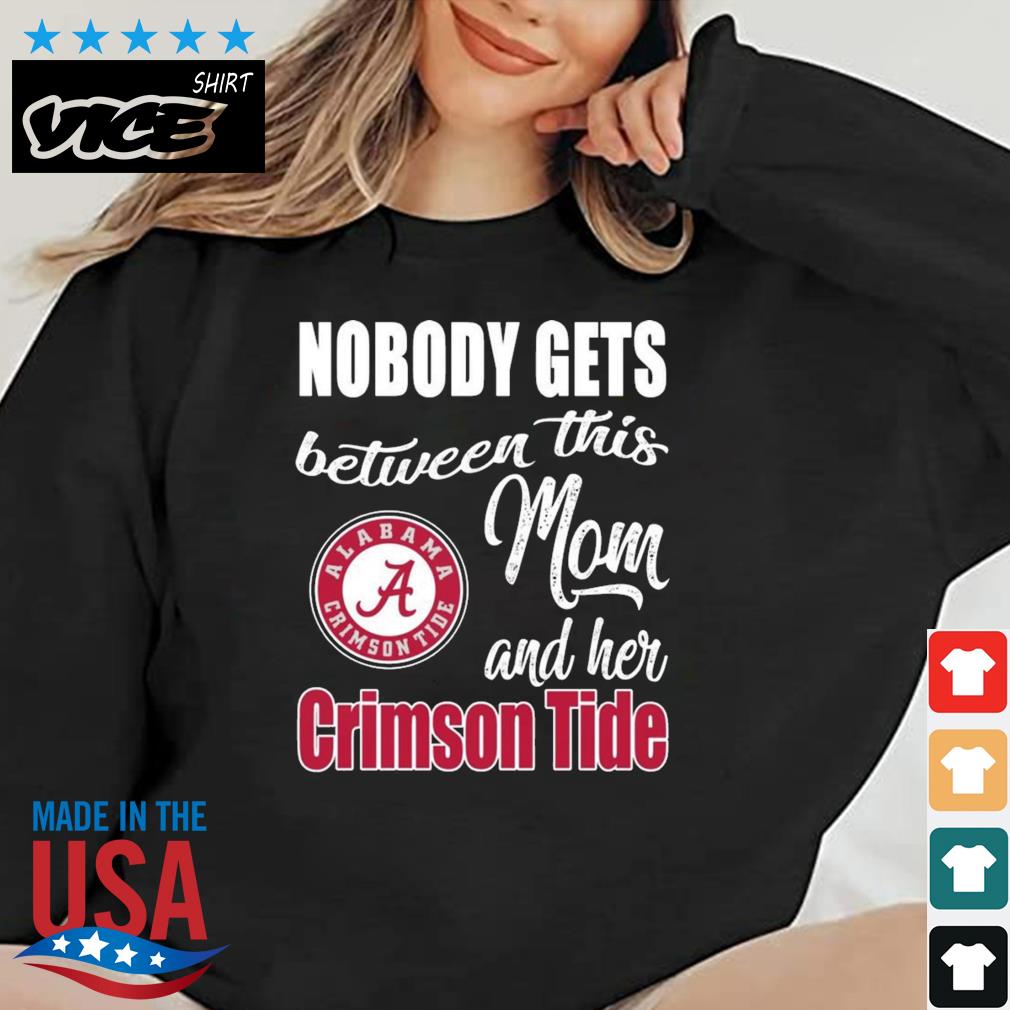 Nobody Gets Between Mom And Her Alabama Crimson Tide Shirt