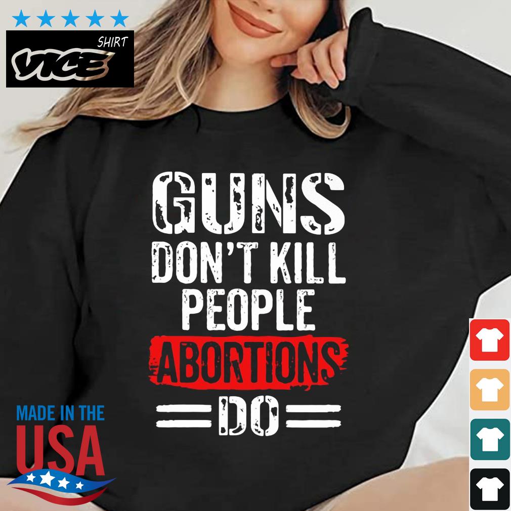 Official Guns Don't Kill People Abortions Do Shirt