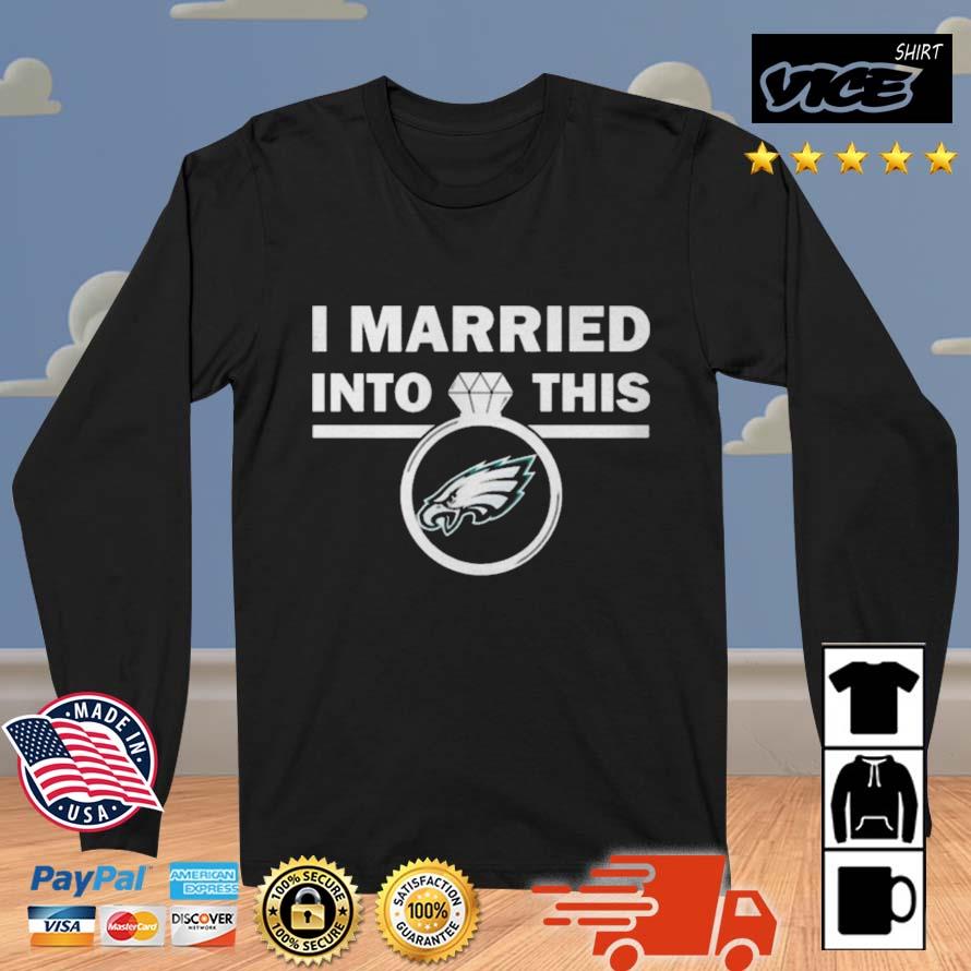 Philadelphia Eagles I Married Into This NFL 2022 Shirt