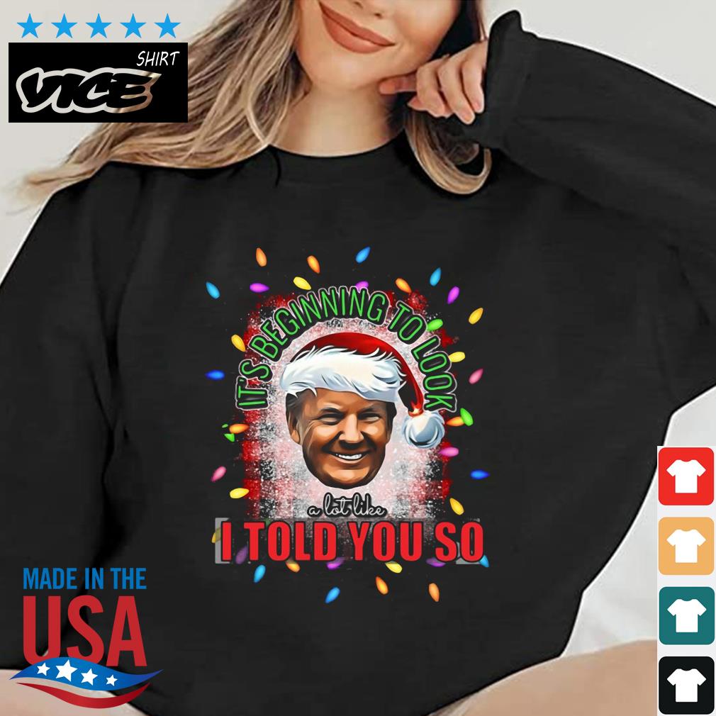 Santa Donald Trump It’s Beginning To Look A Lot Like I Told You So Light Merry Christmas Sweater
