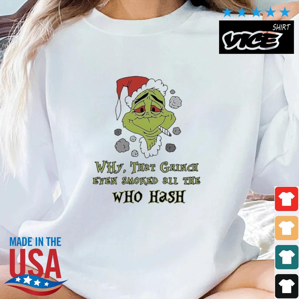 Santa Grinch Why That Grinch Even Smoked All The Who Hash Christmas Sweater