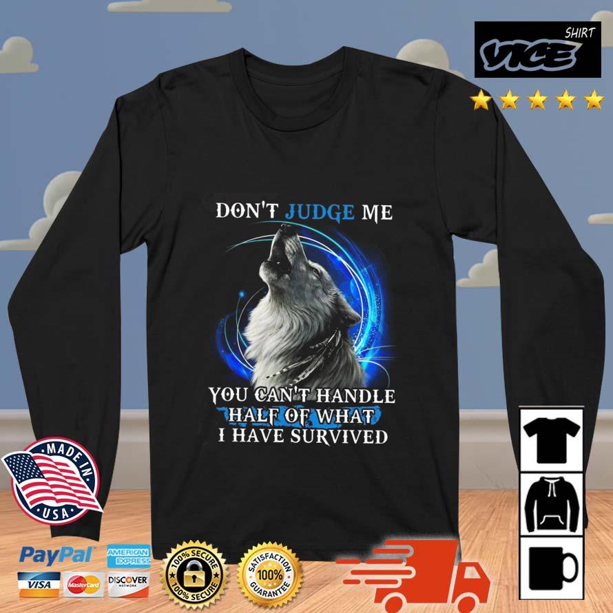 Wolf Don't Judge Me You Can't Handle Half Of What I Have Survived 2022 Shirt