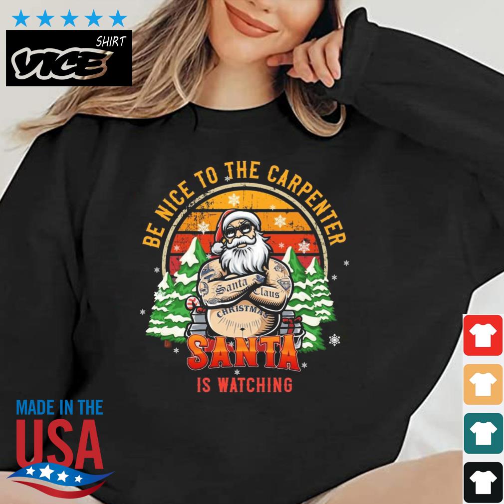 Be Nice To The Carpenter Santa Is Watching Vintage Christmas Sweater