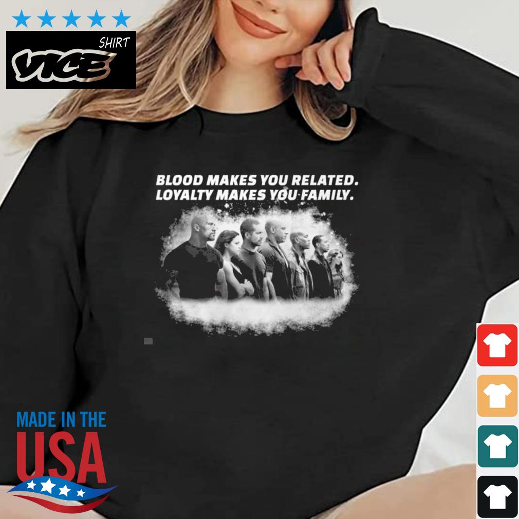 Blood Makes You Related Loyalty Makes You Family Shirt