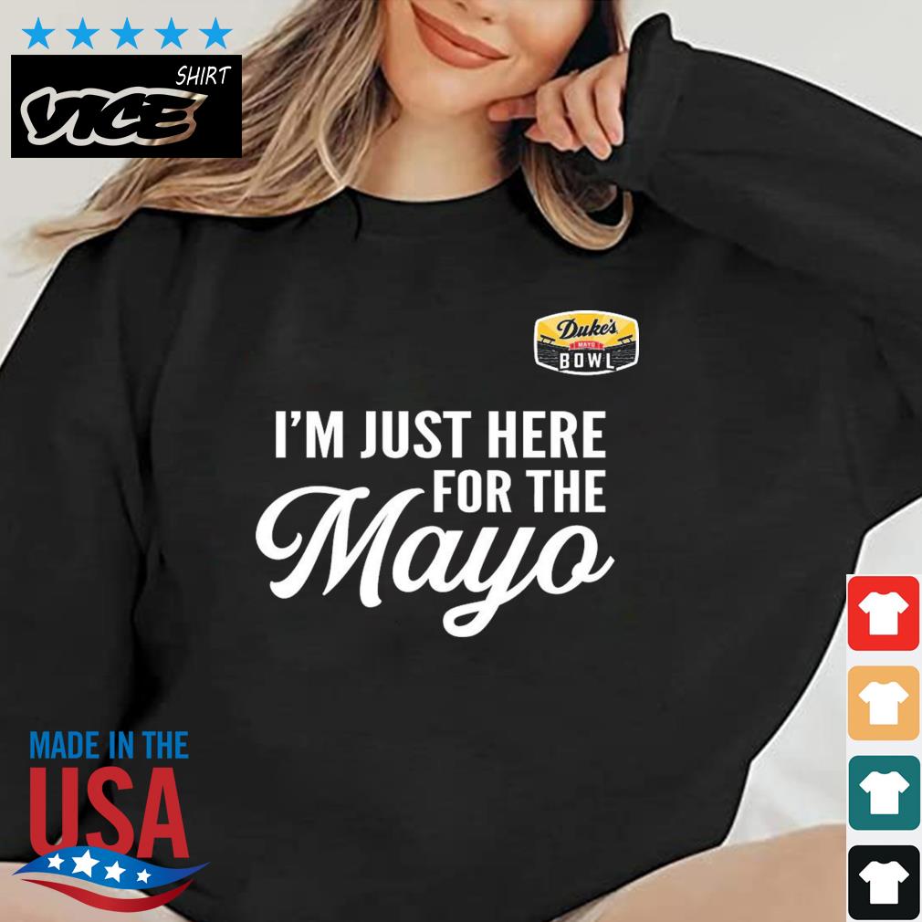 Duke's Mayo Bowl I'm Just Here For The Mayo Shirt