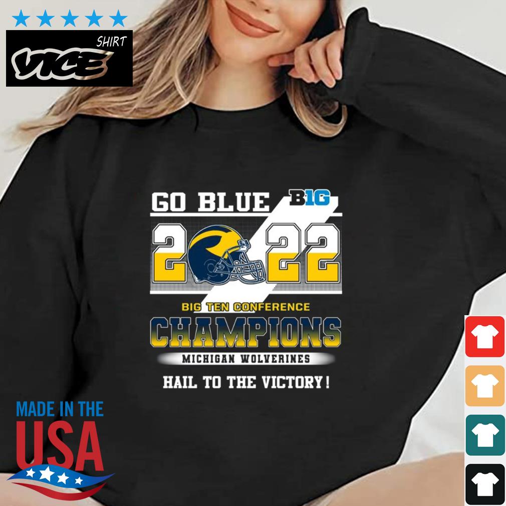 Go Blue 2022 Big Ten Conference Champions Michigan Wolverines Hail To The Victory Shirt