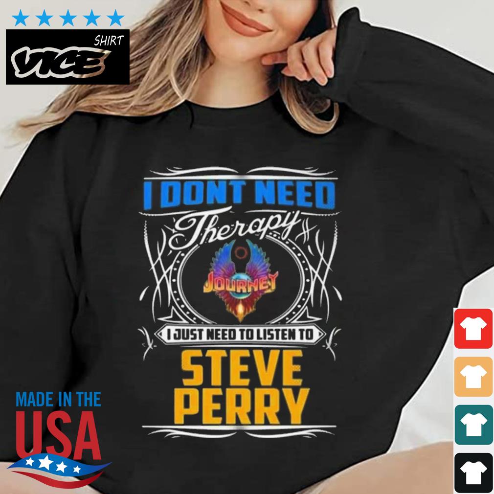 I Don't Need Therapy I Just Need To Listen To Steve Perry 1977-1998 Shirt