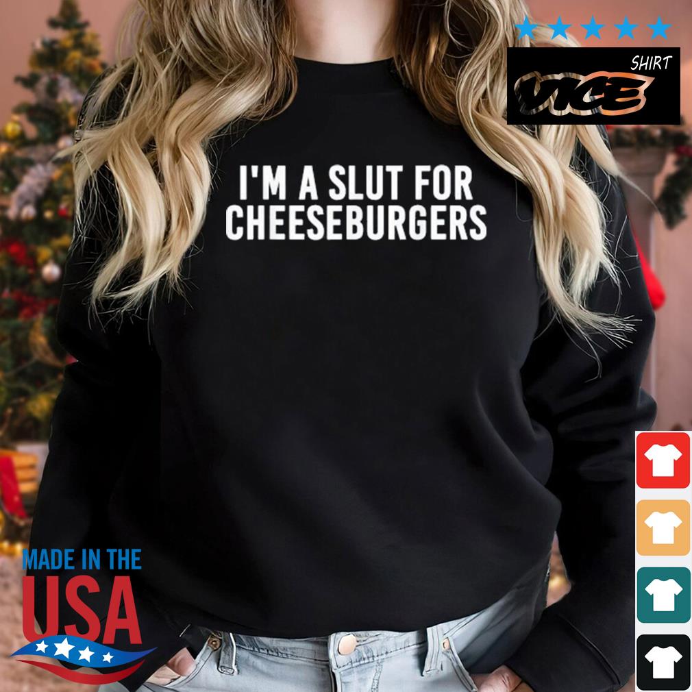I'm A Slut For Cheeseburgers Shirt Sweater den