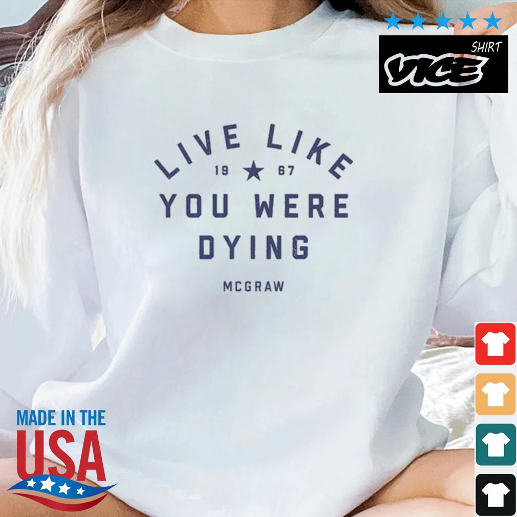 Live Like You Were Dying Mcgraw 1967 Shirt