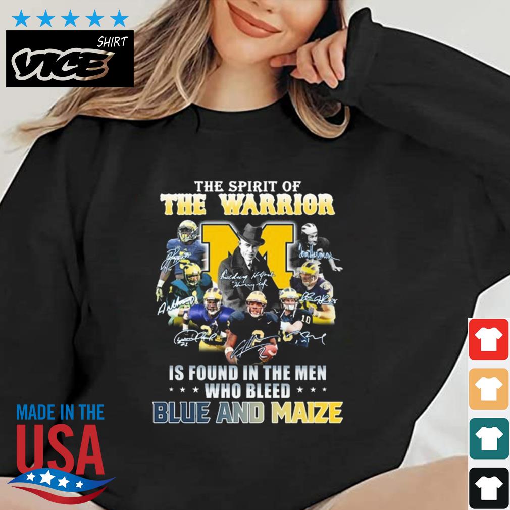 Michigan Wolverines The Spirit Of The Warrior Is Found In The Men Who Bleed Blue And Maize Signatures Shirt