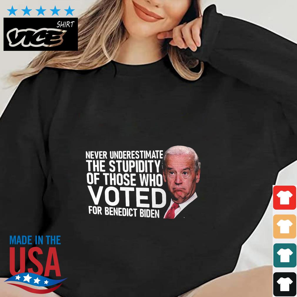 Never Underestimate The Stupidity Of Those Who Voted For Benedict Biden Shirt