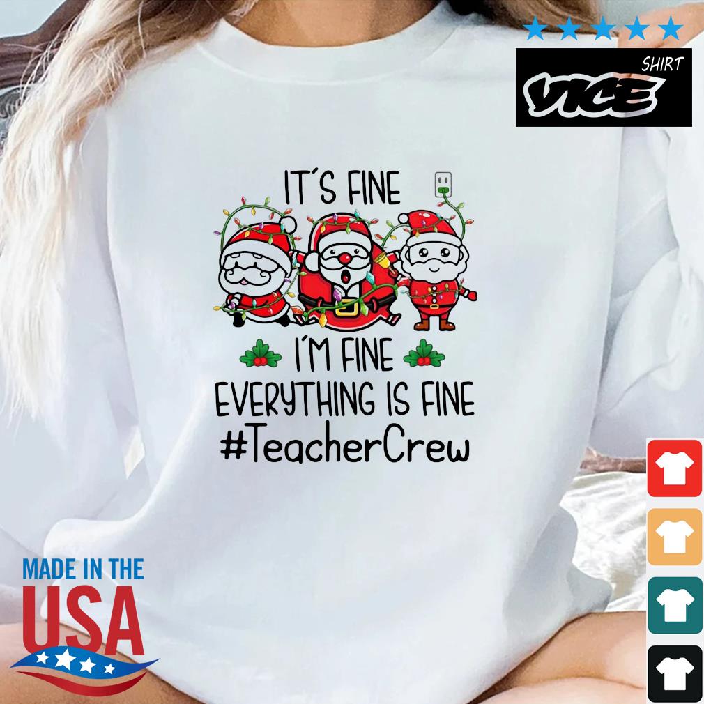 Three Santas Claus It's Fine I'm Fine Everything Is Fine Teacher Crew Christmas Lights Sweater