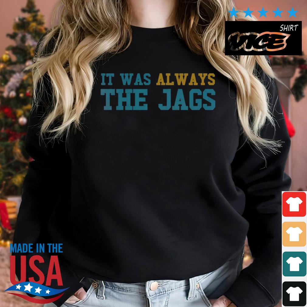 Jacksonville Jaguars It Was Always The Jags Shirt, hoodie, sweater