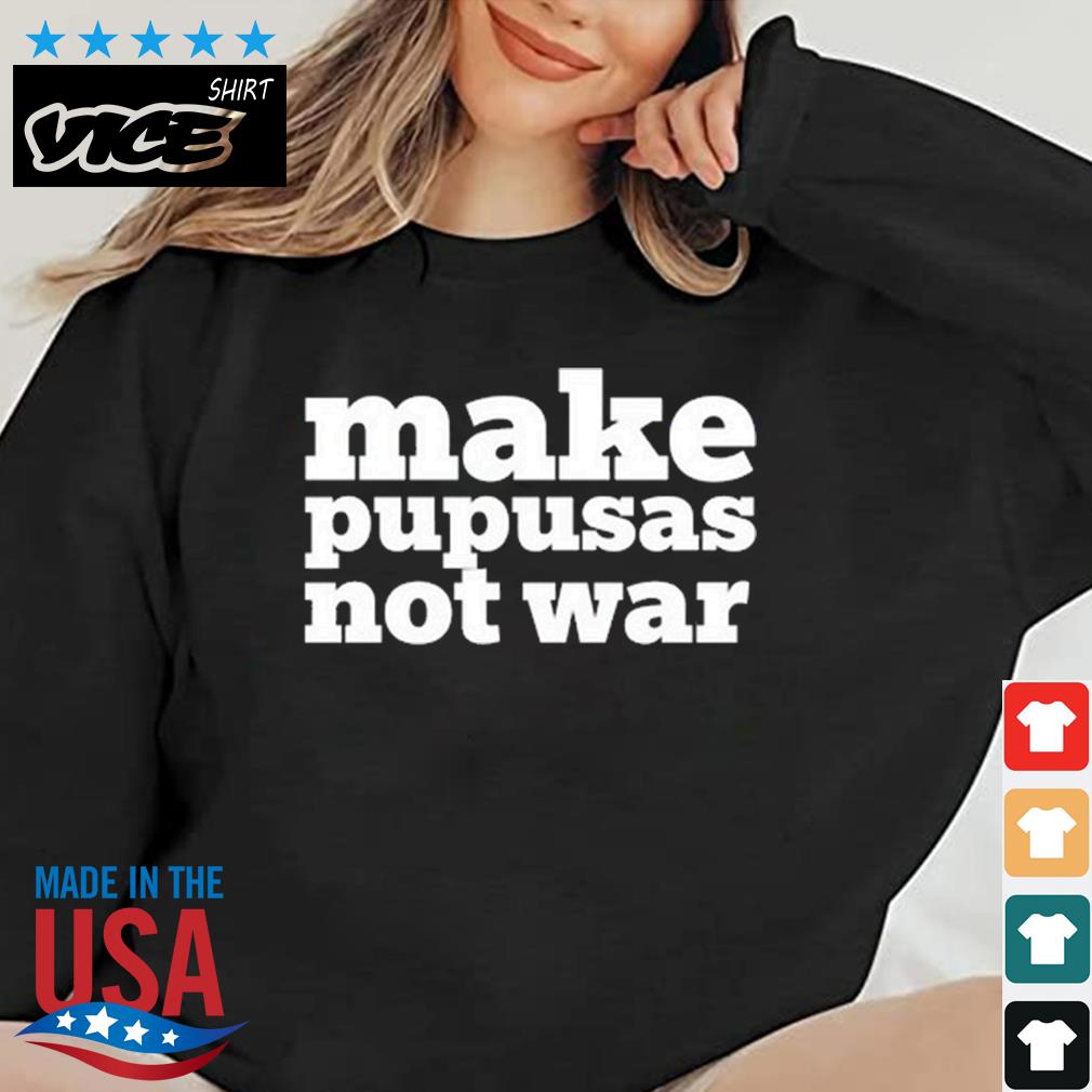 Make Pupusas Not War Shirt