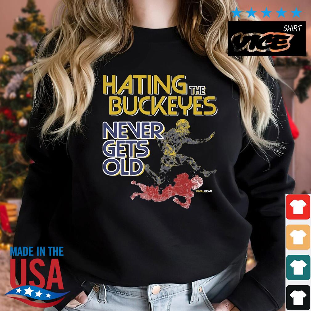 Michigan Hating The Buckeyes Never Gets Old Shirt Sweater den