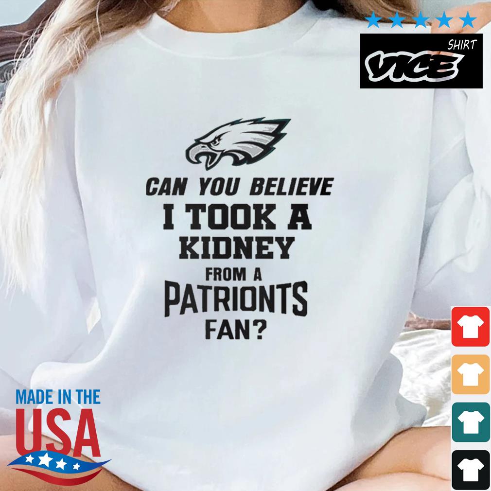 2023 Can You Believe I Took A Kidney From A Patriots Fan Shirt