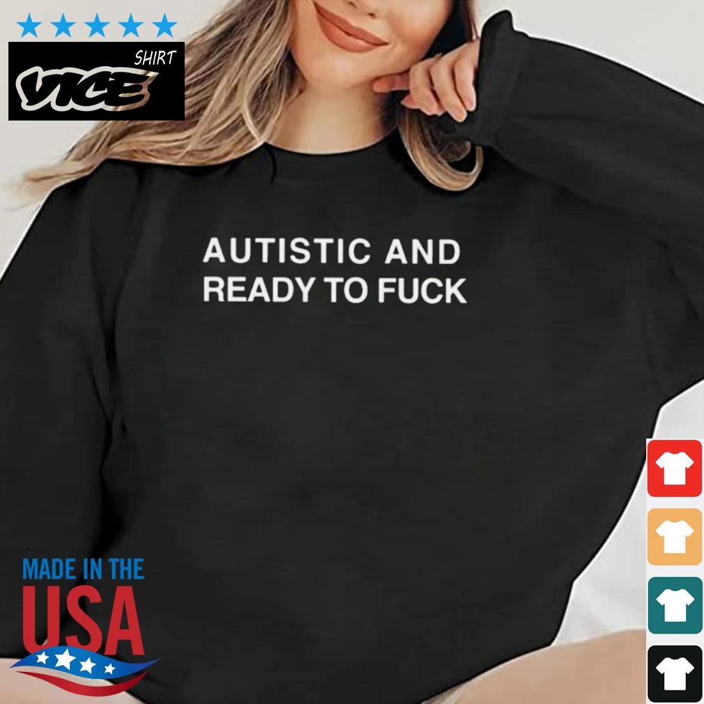 Autistic And Ready To Fuck Shirt Sweater den vice