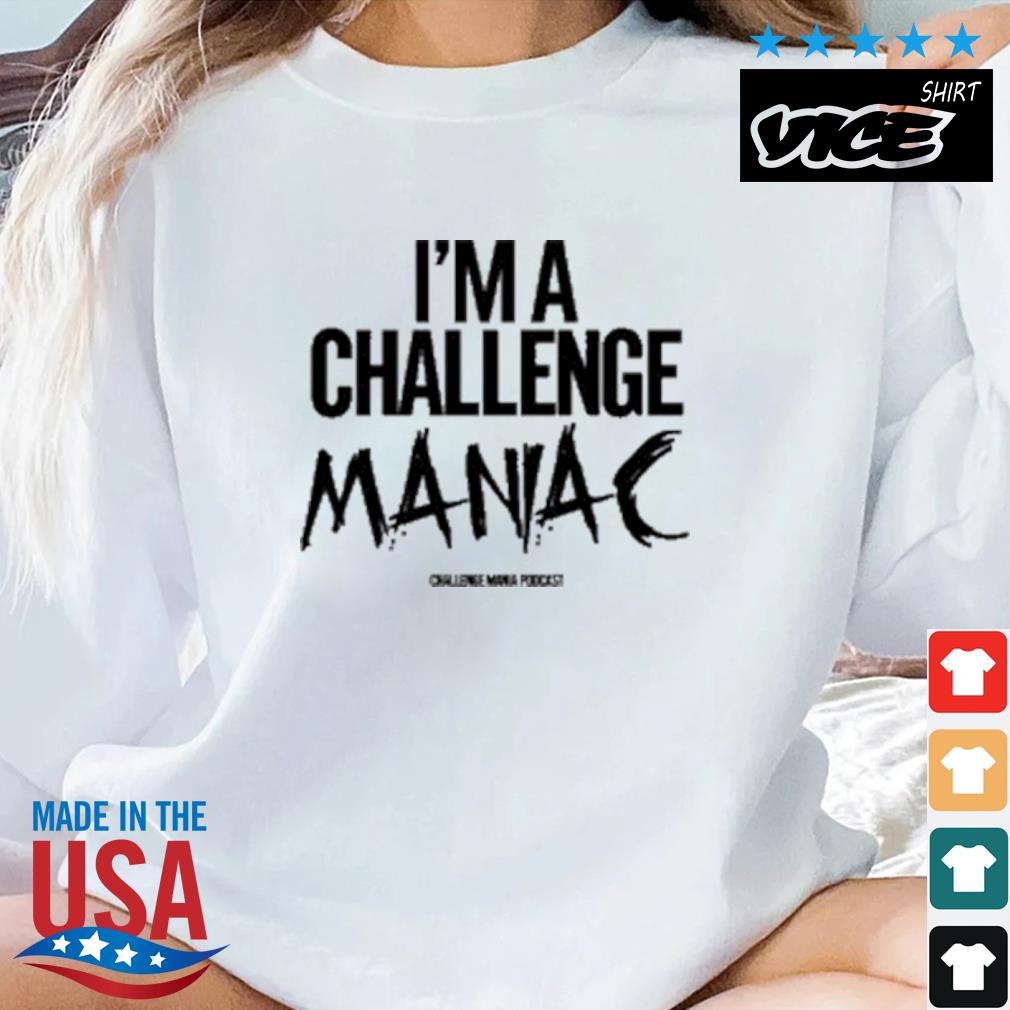 Challenge Mania I'm A Challenge Maniac Shirt