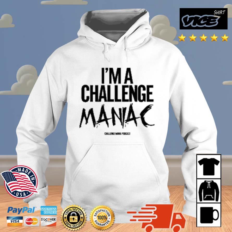 Challenge Mania I'm A Challenge Maniac Shirt Vices hoodie trang