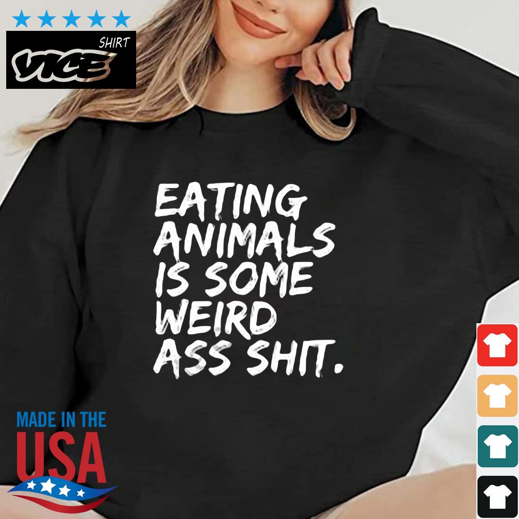 Eating Animals Is Some Weird Ass Shit Shirt