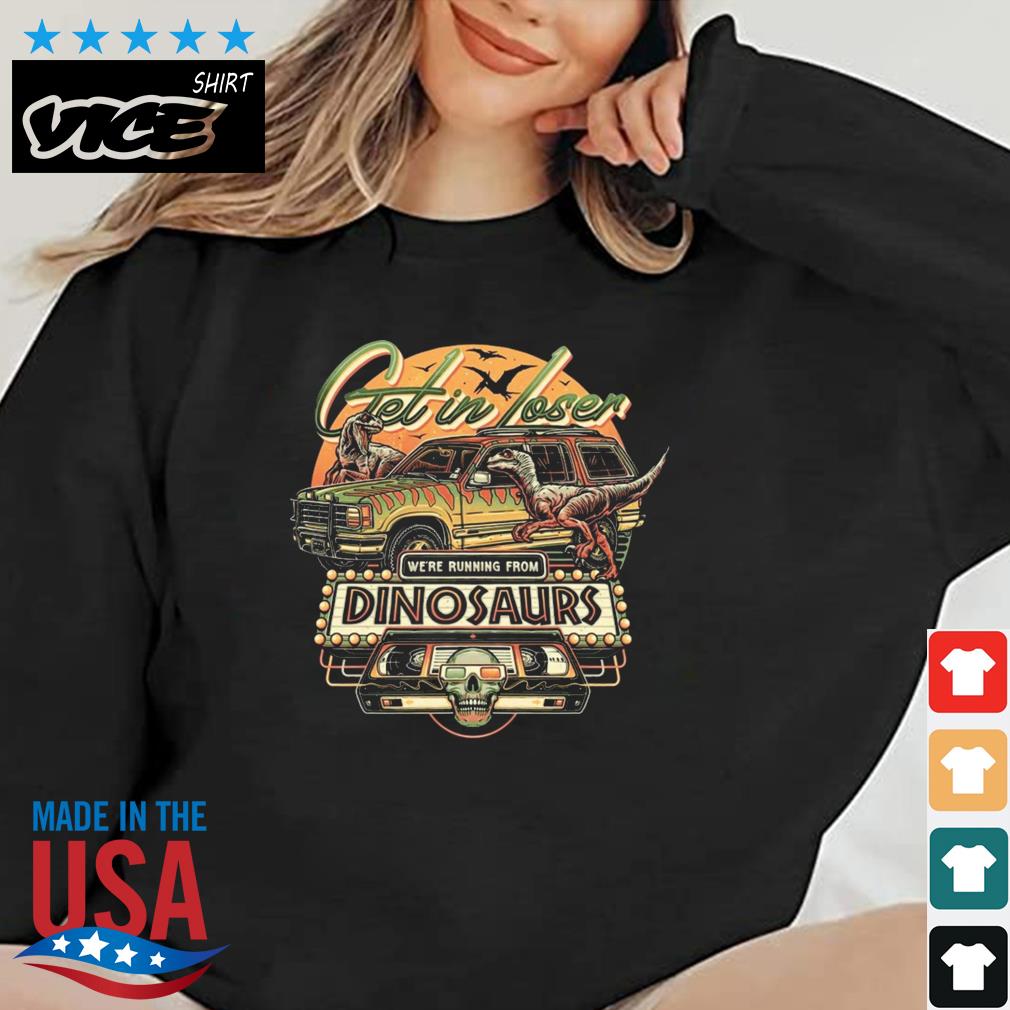 Get In Loser We're Running From Dinosaurs Shirt Sweater den vice