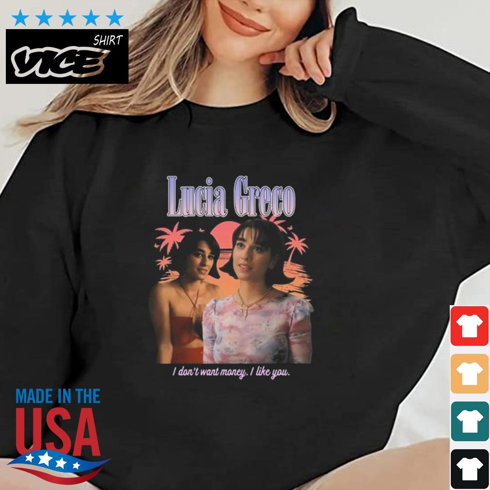 Lucia Greco I Don't Want Money I Like You Shirt