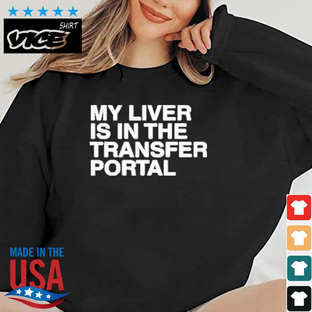 My Liver Is In The Transfer Portal Shirt