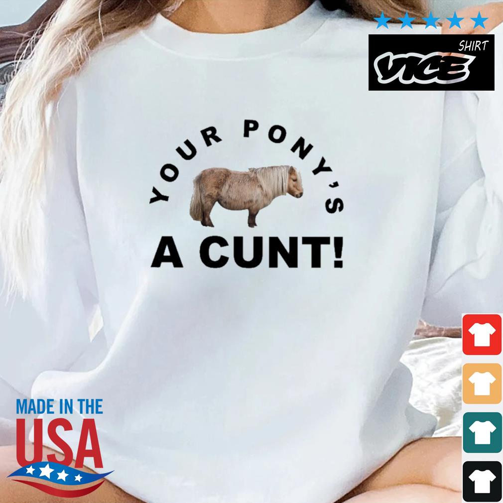 Your Pony's A Cunt Shirt