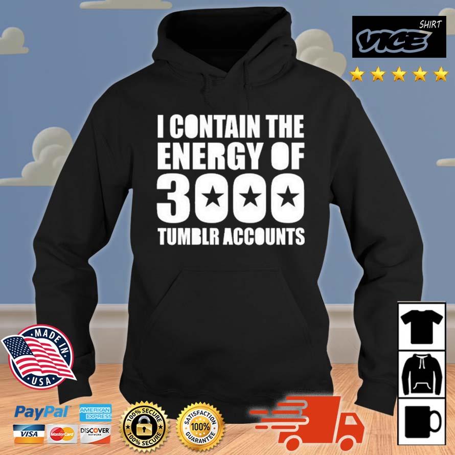 I Contain The Energy Of 3000 Tumblr Accounts Shirt Hoodie