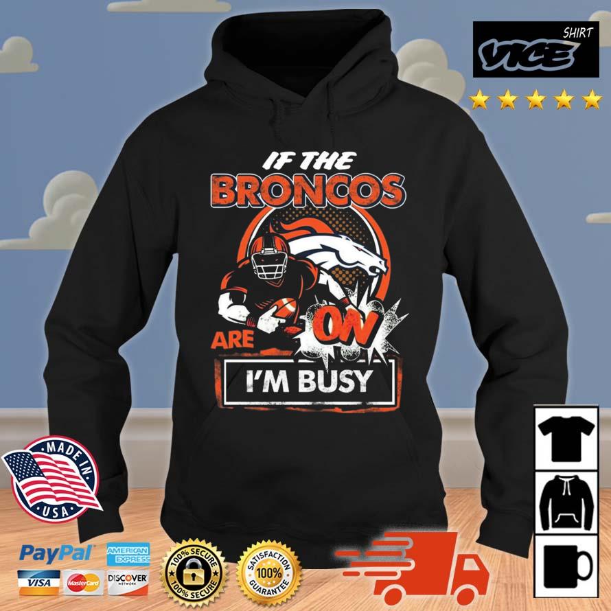If The Denver Broncos Are On I'm Busy Shirt Hoodie