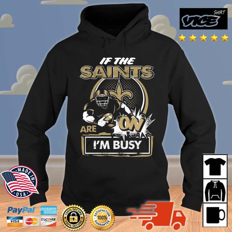 If The New Orleans Saints Are On I'm Busy Shirt Hoodie