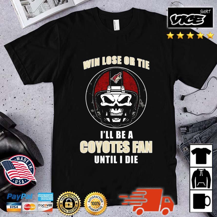 Skull Win Lose Or Tie Until I Die I'll Be A Arizona Coyotes Cardinal Fan Until I Die Shirt